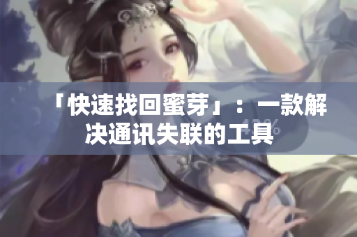 「快速找回蜜芽」：一款解决通讯失联的工具