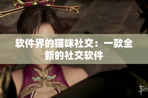 软件界的猫咪社交：一款全新的社交软件