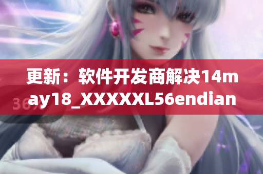 更新：软件开发商解决14may18_XXXXXL56endian的兼容性问题