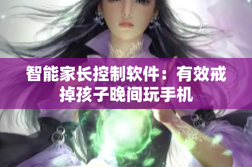智能家长控制软件：有效戒掉孩子晚间玩手机