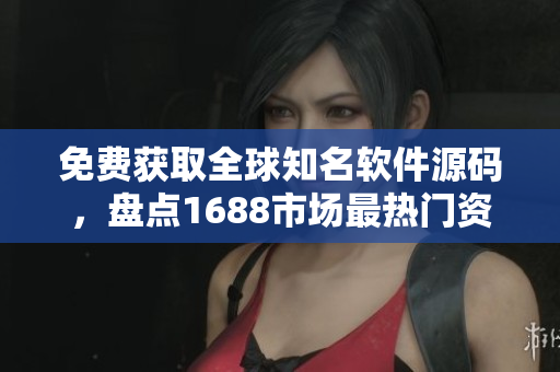 免费获取全球知名软件源码，盘点1688市场最热门资源