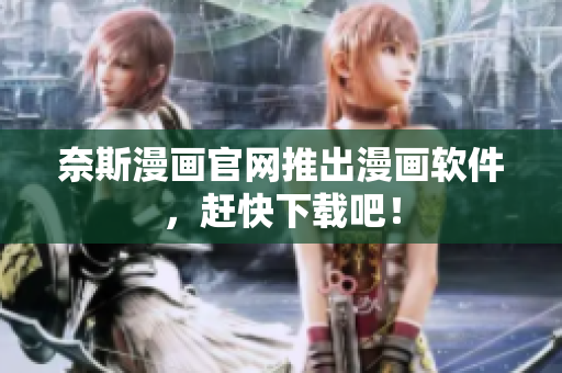奈斯漫画官网推出漫画软件，赶快下载吧！