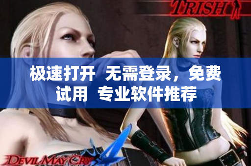 极速打开  无需登录，免费试用  专业软件推荐