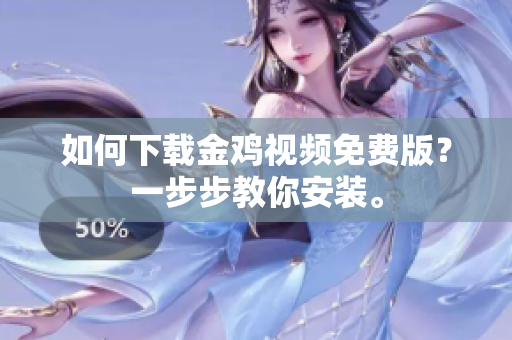 如何下载金鸡视频免费版？一步步教你安装。