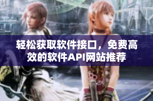 轻松获取软件接口，免费高效的软件API网站推荐