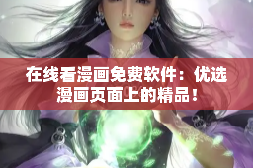 在线看漫画免费软件：优选漫画页面上的精品！