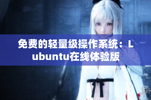 免费的轻量级操作系统：Lubuntu在线体验版