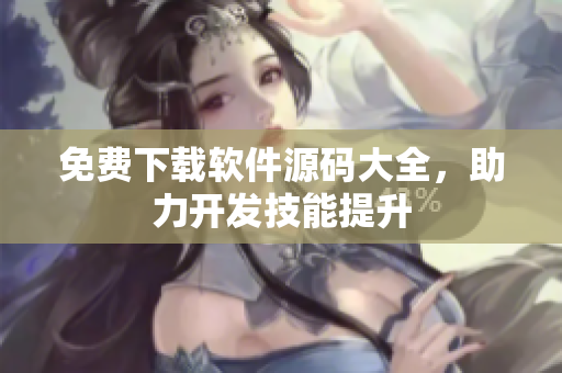 免费下载软件源码大全，助力开发技能提升