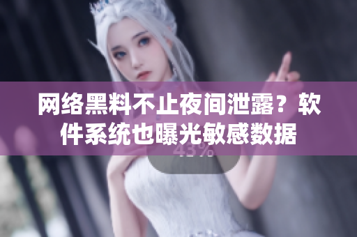 网络黑料不止夜间泄露？软件系统也曝光敏感数据