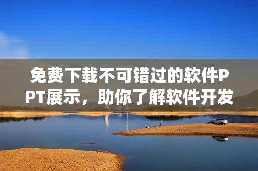 免费下载不可错过的软件PPT展示，助你了解软件开发的核心要素！