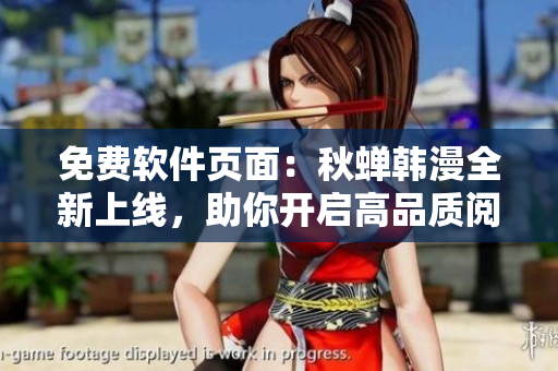 免费软件页面：秋蝉韩漫全新上线，助你开启高品质阅读体验