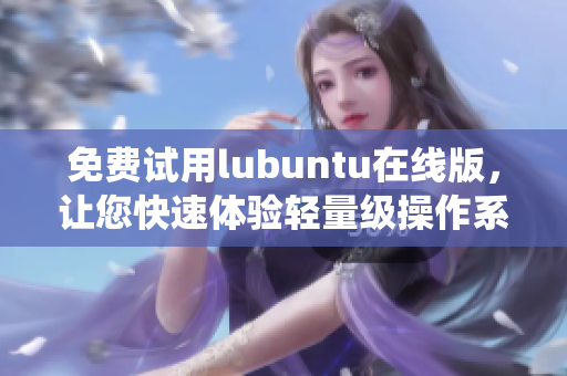 免费试用lubuntu在线版，让您快速体验轻量级操作系统