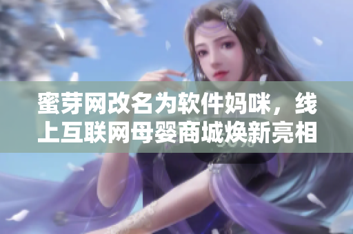 蜜芽网改名为软件妈咪，线上互联网母婴商城焕新亮相
