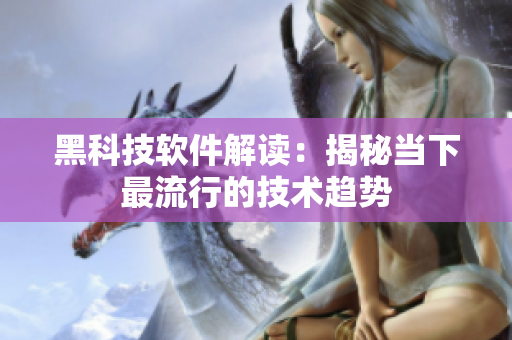 黑科技软件解读：揭秘当下最流行的技术趋势