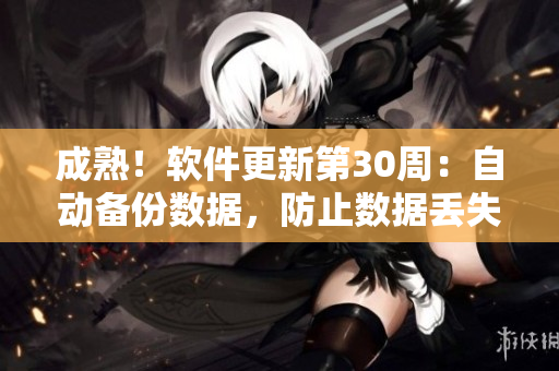 成熟！软件更新第30周：自动备份数据，防止数据丢失