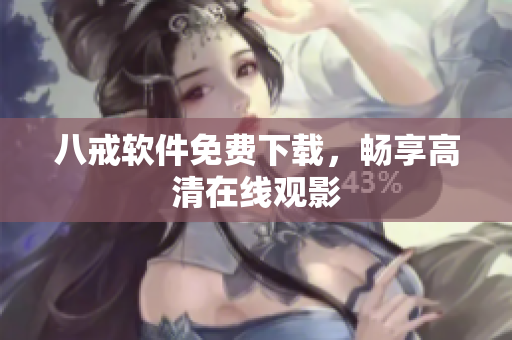 八戒软件免费下载，畅享高清在线观影