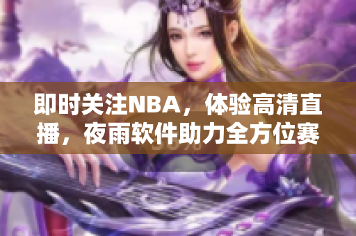 即时关注NBA，体验高清直播，夜雨软件助力全方位赛事观看