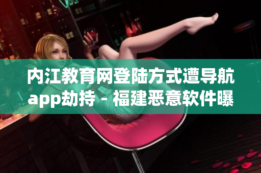 内江教育网登陆方式遭导航app劫持 - 福建恶意软件曝光