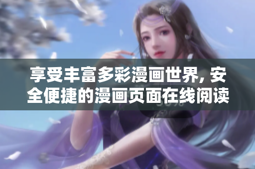 享受丰富多彩漫画世界, 安全便捷的漫画页面在线阅读神器！