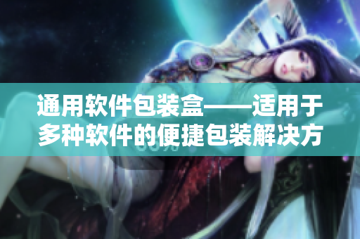 通用软件包装盒——适用于多种软件的便捷包装解决方案