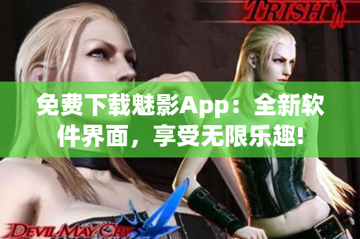 免费下载魅影App：全新软件界面，享受无限乐趣!