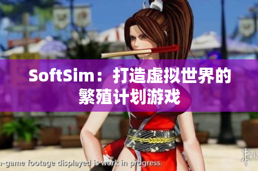 SoftSim：打造虚拟世界的繁殖计划游戏