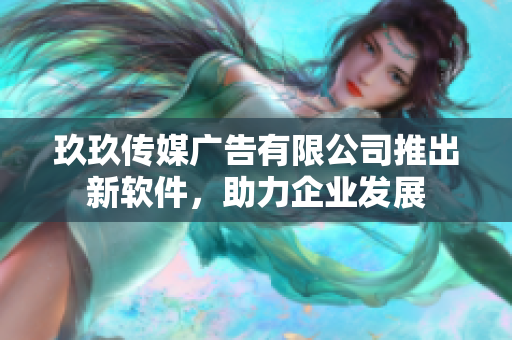 玖玖传媒广告有限公司推出新软件，助力企业发展