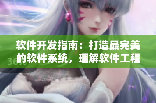 软件开发指南：打造最完美的软件系统，理解软件工程的核心！