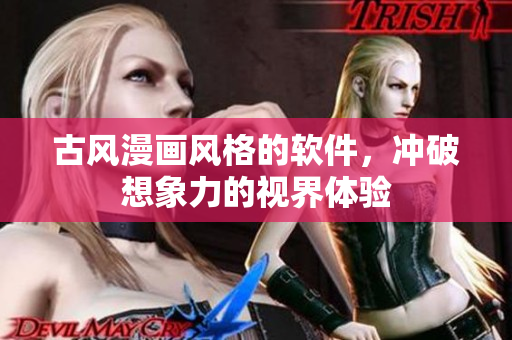 古风漫画风格的软件，冲破想象力的视界体验