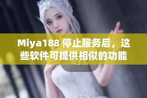 Miya188 停止服务后，这些软件可提供相似的功能
