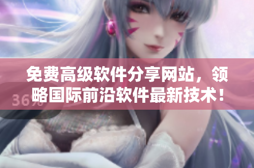 免费高级软件分享网站，领略国际前沿软件最新技术！