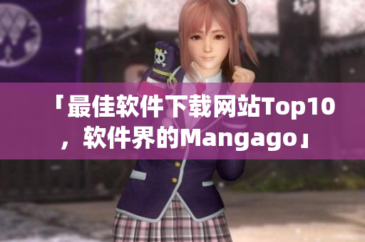 「最佳软件下载网站Top10，软件界的Mangago」
