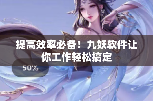 提高效率必备！九妖软件让你工作轻松搞定