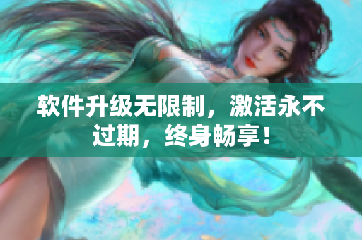 软件升级无限制，激活永不过期，终身畅享！