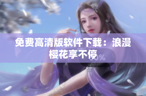 免费高清版软件下载：浪漫樱花享不停