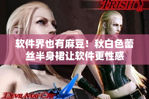 软件界也有麻豆！秋白色蕾丝半身裙让软件更性感