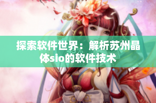 探索软件世界：解析苏州晶体sio的软件技术