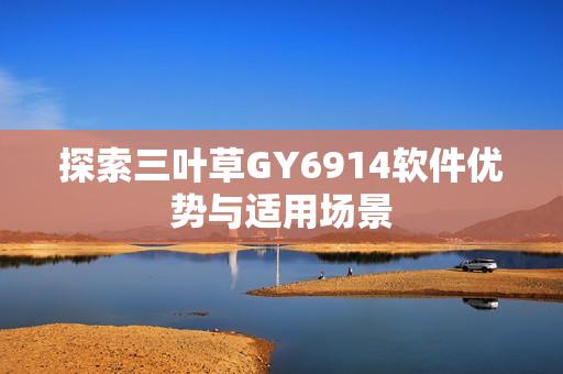 探索三叶草GY6914软件优势与适用场景