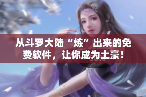 从斗罗大陆“炼”出来的免费软件，让你成为土豪！
