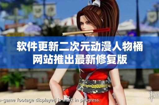 软件更新二次元动漫人物桶网站推出最新修复版