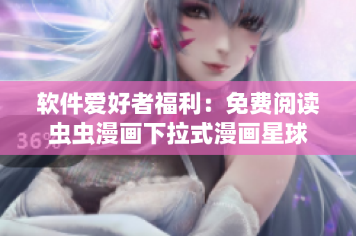 软件爱好者福利：免费阅读虫虫漫画下拉式漫画星球