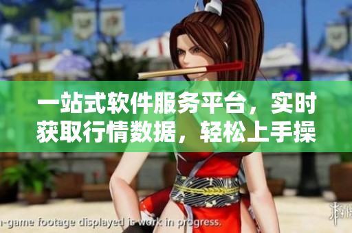一站式软件服务平台，实时获取行情数据，轻松上手操作
