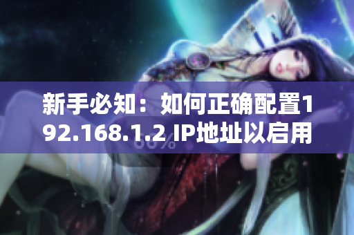 新手必知：如何正确配置192.168.1.2 IP地址以启用软件