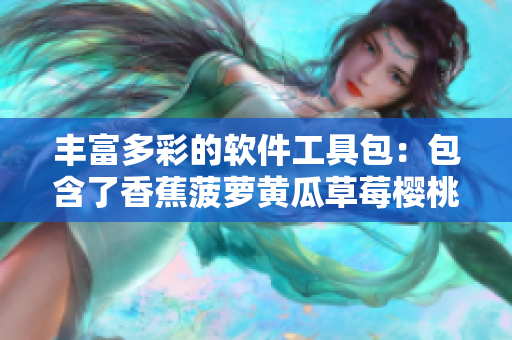 丰富多彩的软件工具包：包含了香蕉菠萝黄瓜草莓樱桃榴莲种类的应用程序