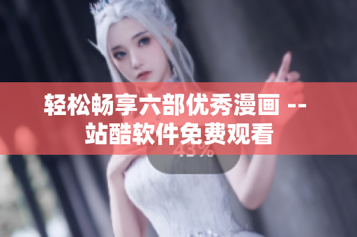轻松畅享六部优秀漫画 -- 站酷软件免费观看