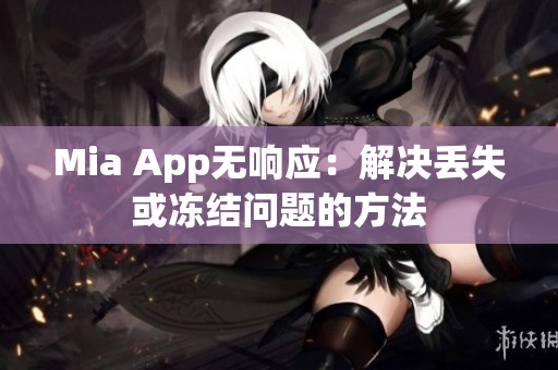 Mia App无响应：解决丢失或冻结问题的方法