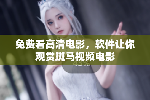 免费看高清电影，软件让你观赏斑马视频电影