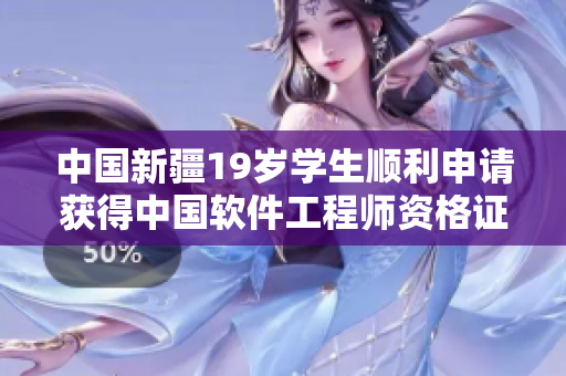 中国新疆19岁学生顺利申请获得中国软件工程师资格证书