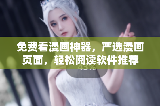 免费看漫画神器，严选漫画页面，轻松阅读软件推荐