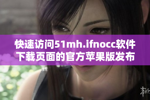 快速访问51mh.ifnocc软件下载页面的官方苹果版发布啦！